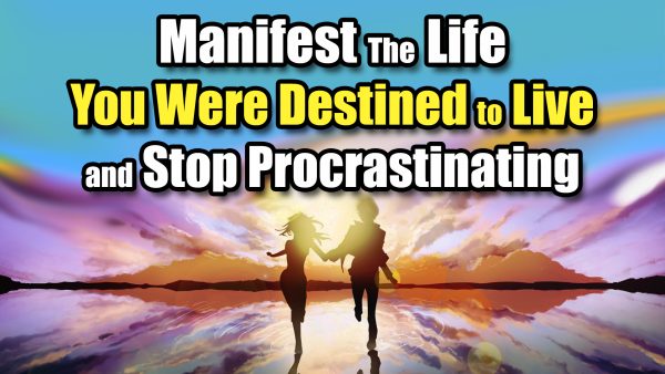 Manifest The Life You Were Destined to Live and Stop Procrastinating